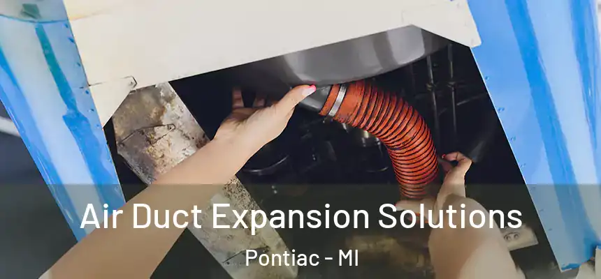 Air Duct Expansion Solutions Pontiac - MI