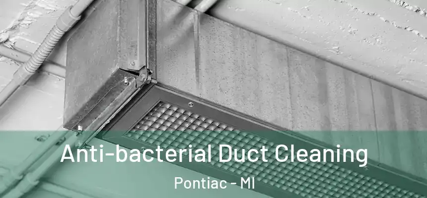  Anti-bacterial Duct Cleaning Pontiac - MI