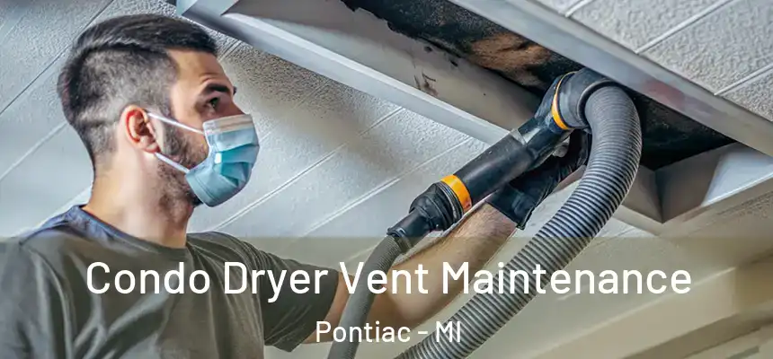  Condo Dryer Vent Maintenance Pontiac - MI