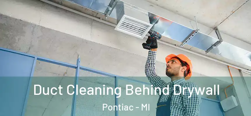  Duct Cleaning Behind Drywall Pontiac - MI