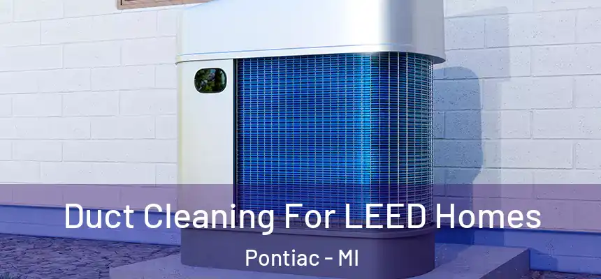  Duct Cleaning For LEED Homes Pontiac - MI