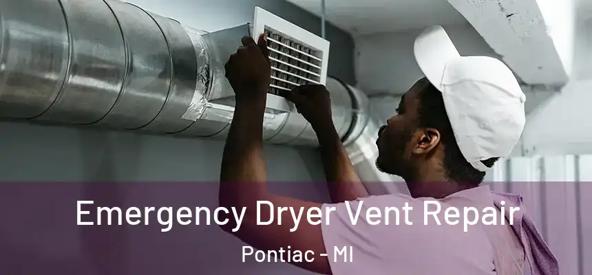 Emergency Dryer Vent Repair Pontiac - MI