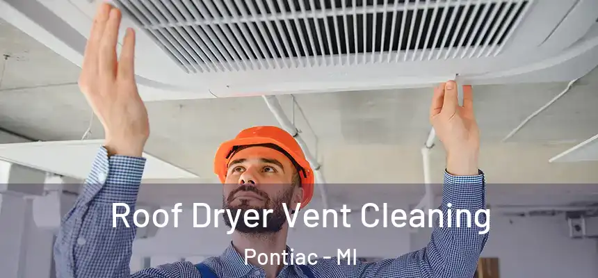 Roof Dryer Vent Cleaning Pontiac - MI