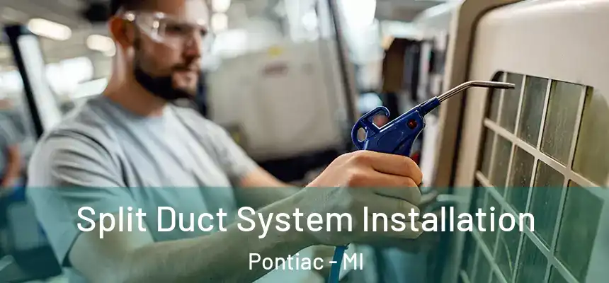  Split Duct System Installation Pontiac - MI